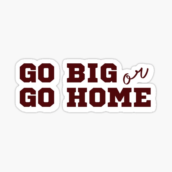 go-big-or-go-home-sticker-for-sale-by-jo-anne-designs-redbubble