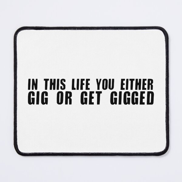 Item preview, In this life you either gig or get gigged designed and sold by mariahlynncolon.