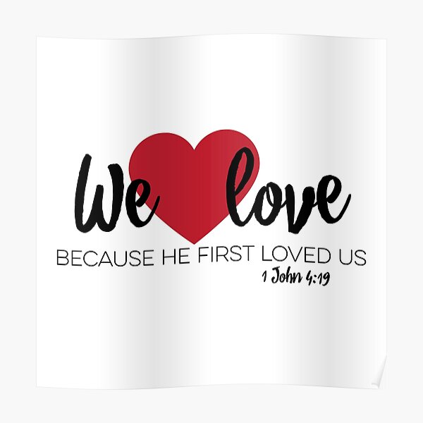 1 John 4 19 We Love Because He First Loved Us W Reference Poster