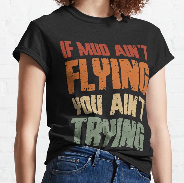 If Mud Ain't Flying You Ain't Trying | Vintage ATV Quad Four Wheeler Bike Classic T-Shirt