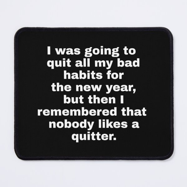 Item preview, I was going to quit all my bad habits for the new year, but then I remembered that nobody likes a quitter. designed and sold by OnlyHolidayShop.