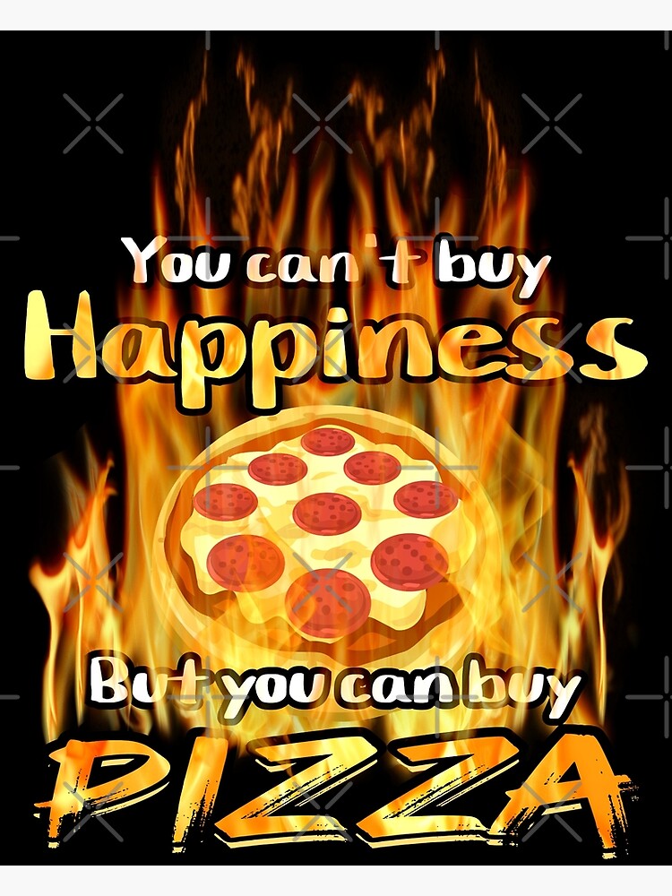 You Can't Buy Happiness But You Can Buy Pizza