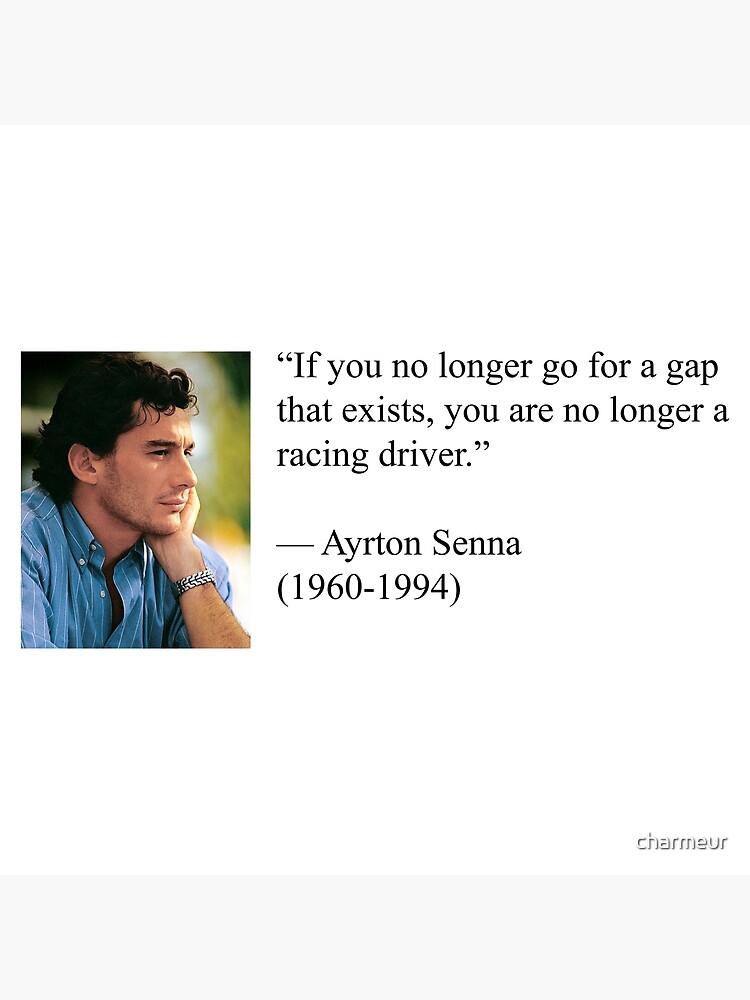 "Ayrton Senna -If you no longer go for a gap that exists, you are no