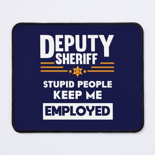 Item preview, Deputy Sheriff Stupid People Keep Me Employed designed and sold by jaygo.