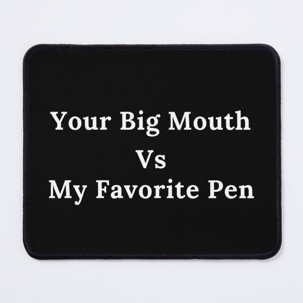 Item preview, Your Big Mouth Vs My Favorite Pen designed and sold by TheKnightWriter.