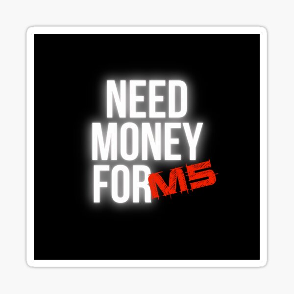 Item preview, Need Money for M5 designed and sold by Desznr.