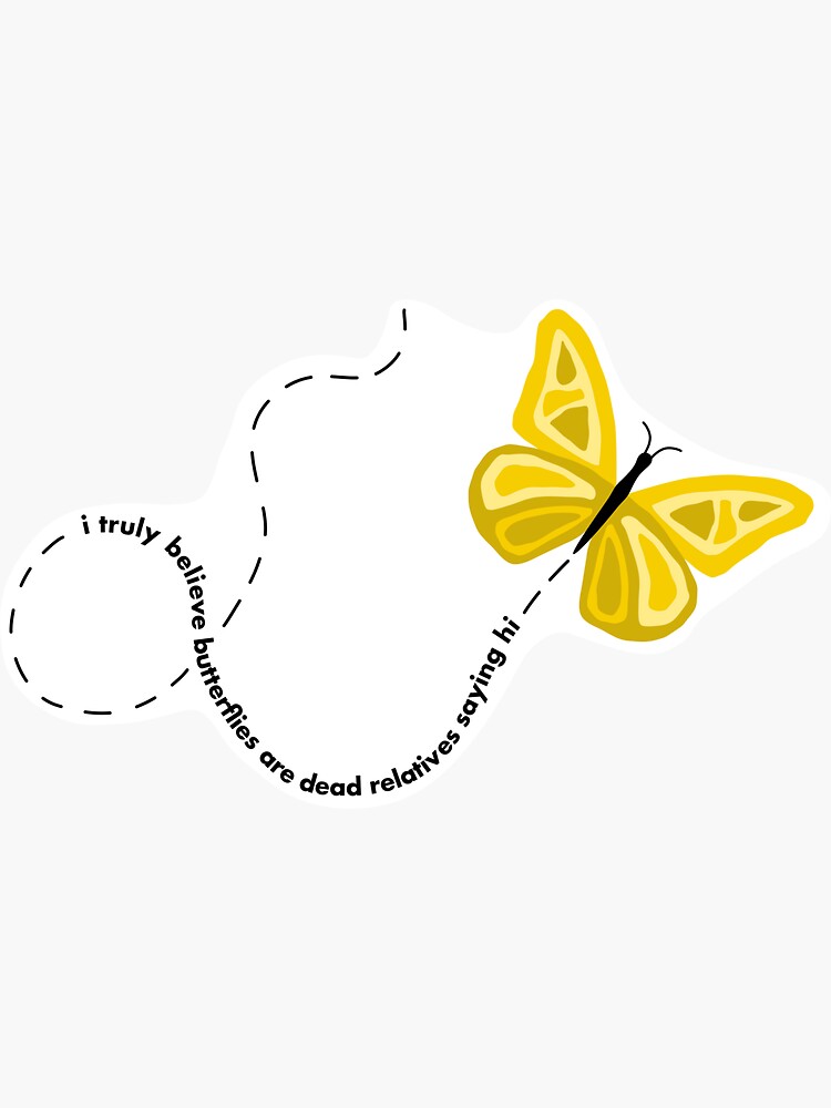 "I truly believe butterflies are dead relatives saying hi" Sticker for