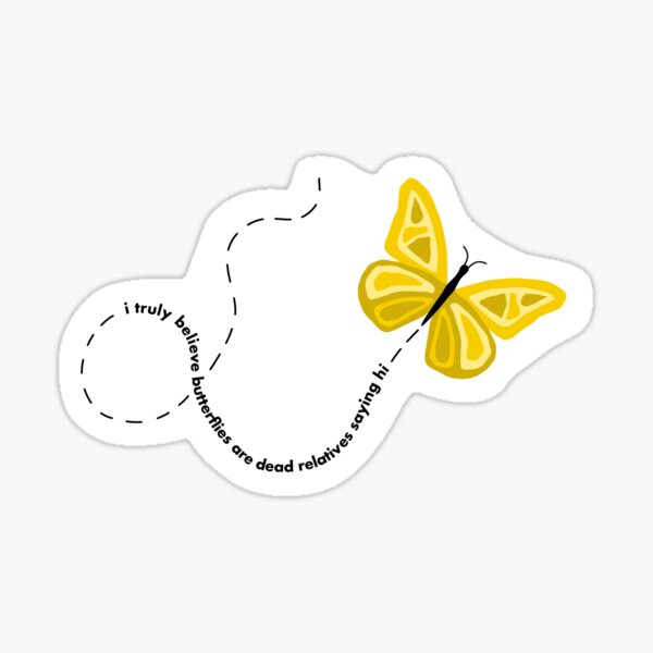 "I truly believe butterflies are dead relatives saying hi" Sticker for