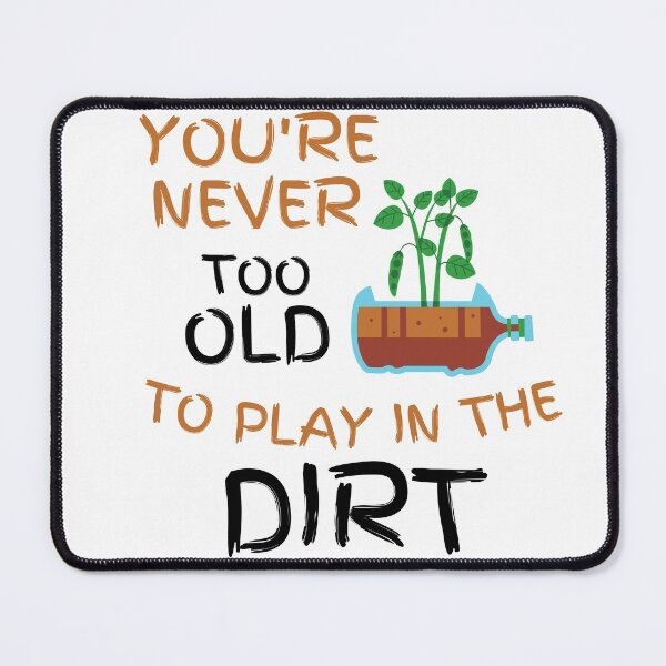 Item preview, You are never too old to play in the dirt designed and sold by player-502.
