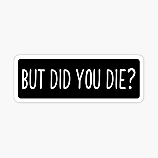 But Did You Die - Cool Motorcycle Or Funny Helmet Stickers And Bikers Gifts Sticker