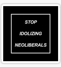 Stop Idolizing Neoliberals Sticker
