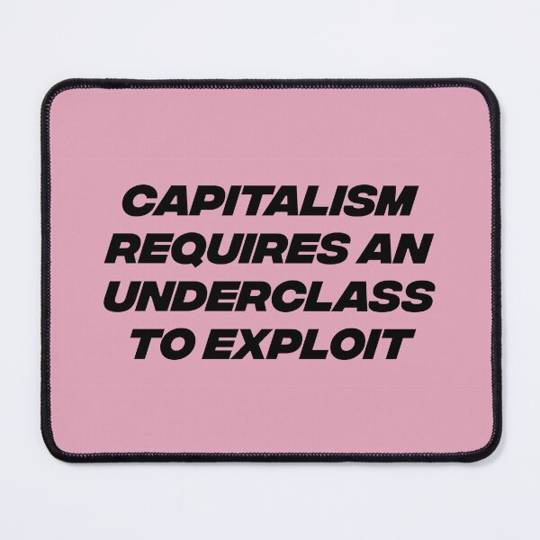 Item preview, Capitalism Requires An Underclass To Exploit - Worker Exploitation designed and sold by Picket Club.