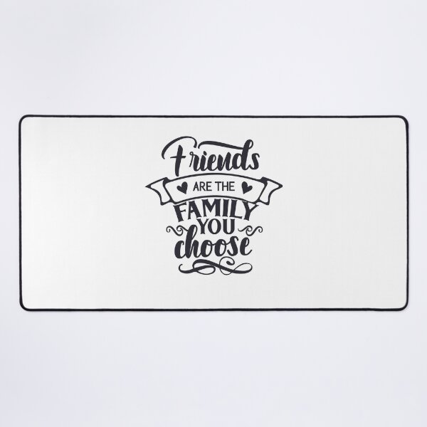 Friends Are The Family You Desk Mat
