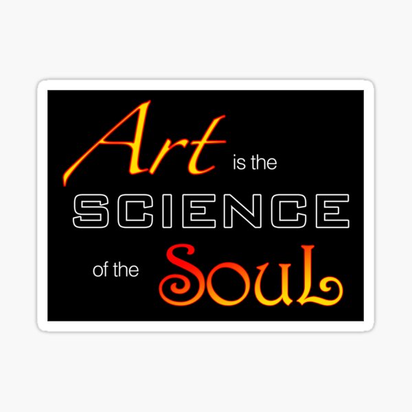 Art is the Science of the Soul Sticker
