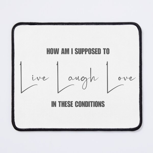 Item preview, How am I supposed to Live Laugh Love in these conditions designed and sold by Kd Amittai.