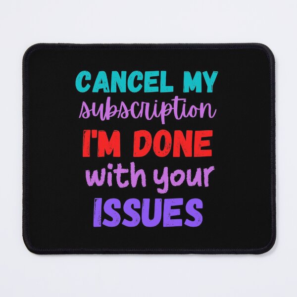 Item preview, Cancel my subscription I'm done with your issues designed and sold by Scribblehound.