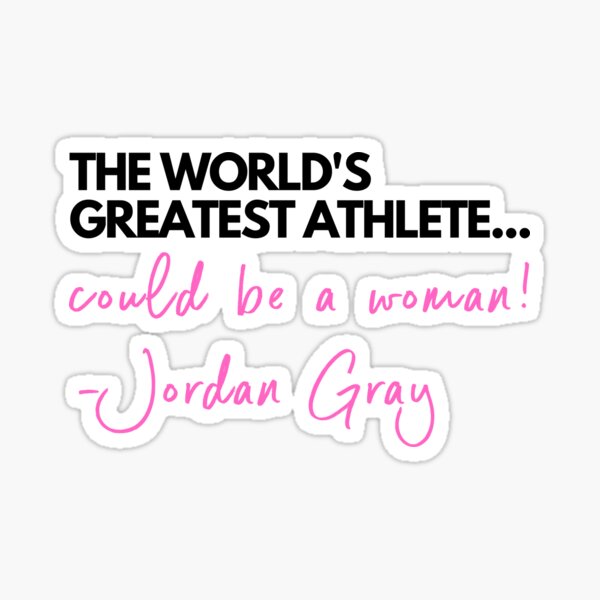 The worlds greatest athlete could be a woman! (by Jordan Gray) Sticker
