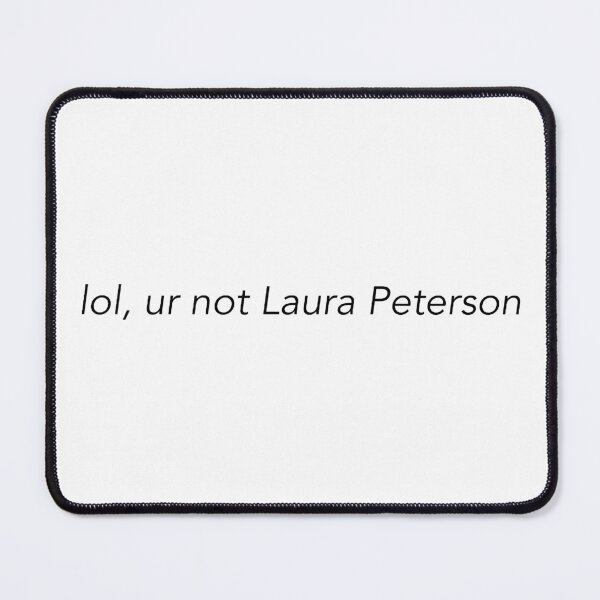 Item preview, Lol, ur not Laura Peterson designed and sold by bubblevgumbitch.