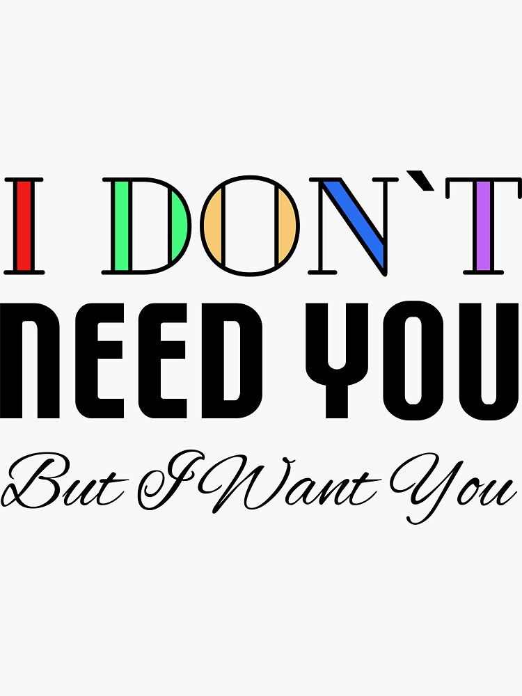 Thumbnail 3 of 3, Sticker, I Don't Need You, But I Want You designed and sold by VkScript.