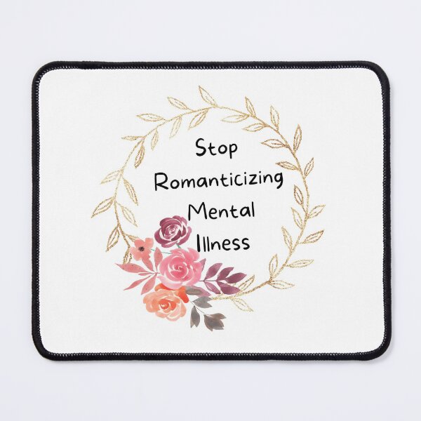 Item preview, Stop Romanticizing Mental Illness designed and sold by Pattycool.