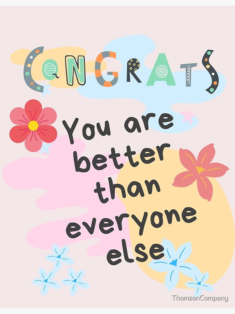 congrats-you-are-better-than-everyone-else-poster-by-thomsoncompany