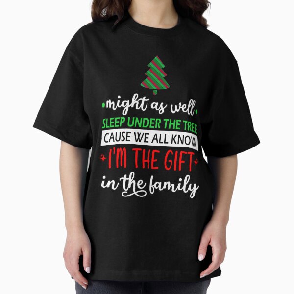 Item preview, Christmas favorite person funny sarcastic saying might as well sleep under the tree cause we all know i'm the gift in the family gift Birthday Meme boyfriend girlfriend designed and sold by joygift369.