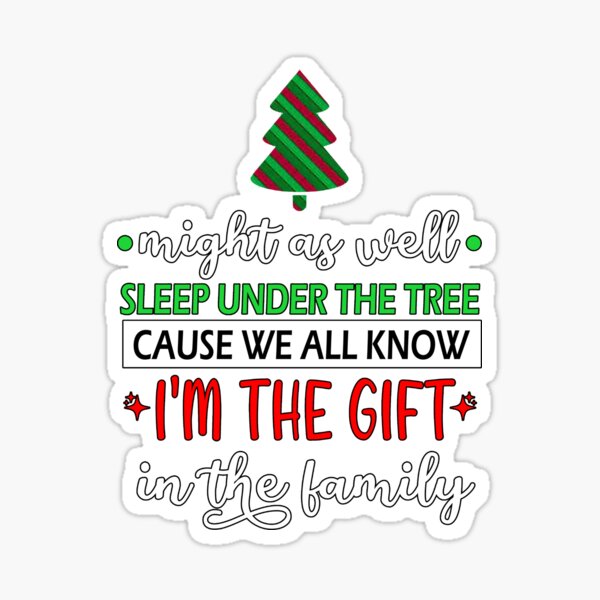 Item preview, Christmas favorite person funny sarcastic saying might as well sleep under the tree cause we all know i'm the gift in the family gift Birthday Meme boyfriend girlfriend designed and sold by joygift369.