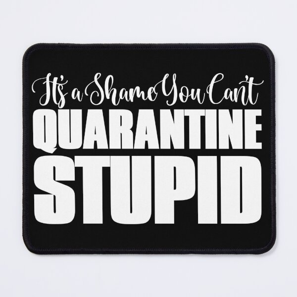 Item preview, Quarantine Stupid designed and sold by lucidfrog.