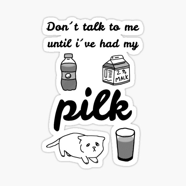 Don't talk to me until I've had my pilk (black on white) Sticker