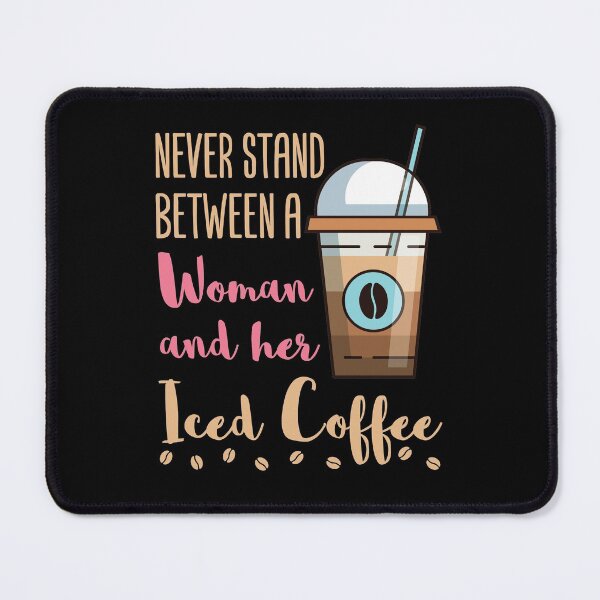 Item preview, Never Stand Between a Woman and Her Iced Coffee designed and sold by jaygo.