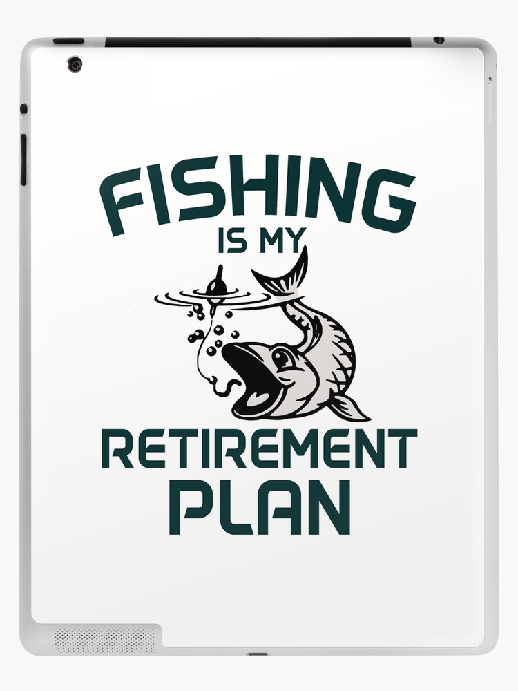 Fishing Retirement Plan is Fishing Mens Funny Fish Fisherman,My Retirement  Plan I Plan On Fishing,Cute Retirement Gift  iPad Case & Skin for Sale by  Beinfashion