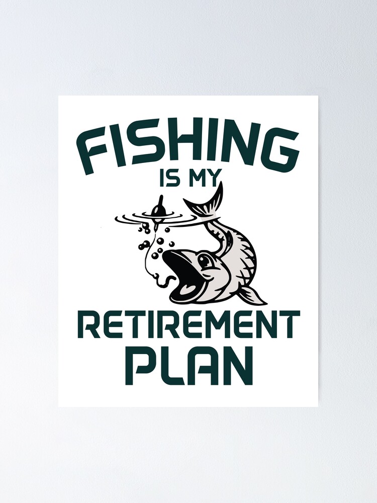 Fishing Retirement Plan is Fishing Mens Funny Fish Fisherman,My Retirement  Plan I Plan On Fishing,Cute Retirement Gift | Poster