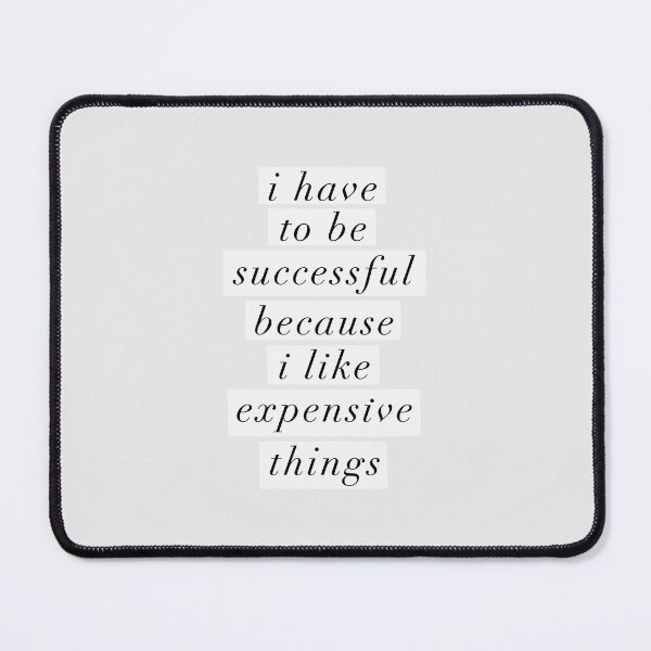 Item preview, I Have to Be Successful Because I like Expensive Things designed and sold by MotivatedType.
