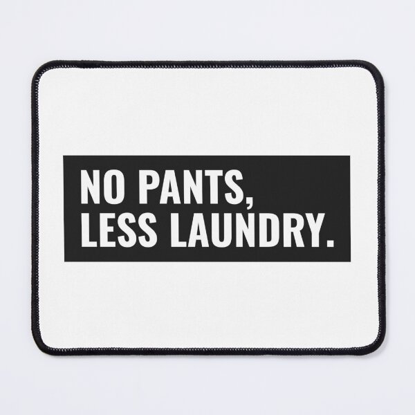 Item preview, No Pants, Less Laundry designed and sold by Thunderklart.
