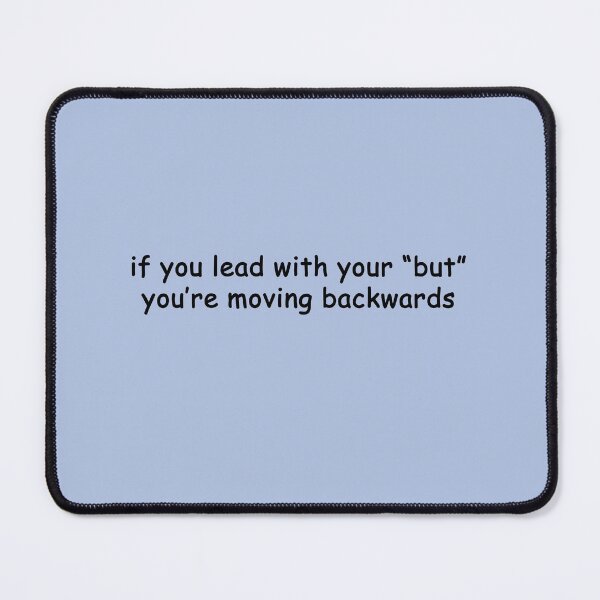 Item preview, if you lead with your "but"... you're moving backwards designed and sold by SomeGuyLou.