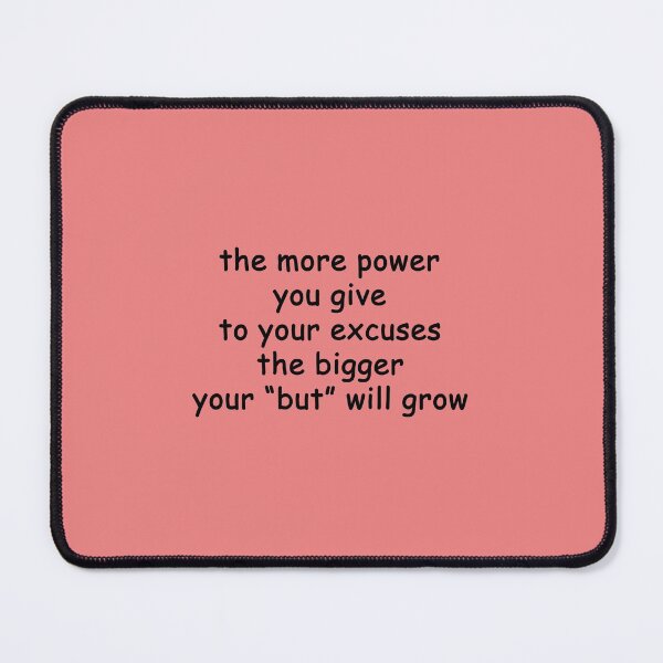 Item preview, the more power you give to your excuses... the bigger your "but" will grow designed and sold by SomeGuyLou.