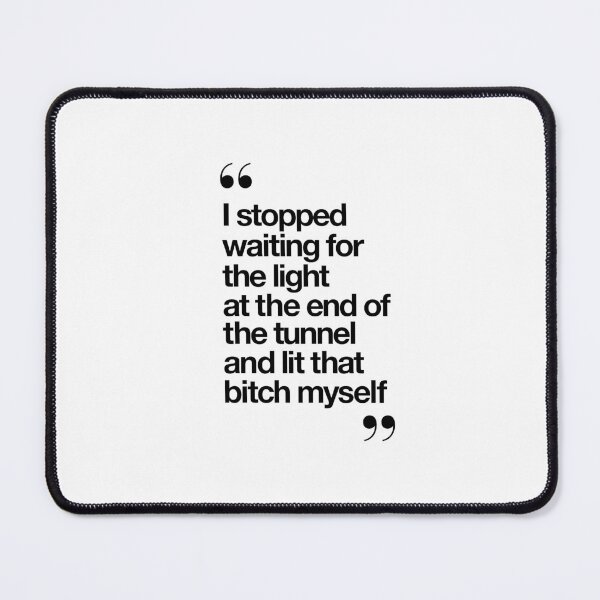 Item preview, I Stopped Waiting for the Light at the End of the Tunnel and Lit that Bitch Myself designed and sold by MotivatedType.