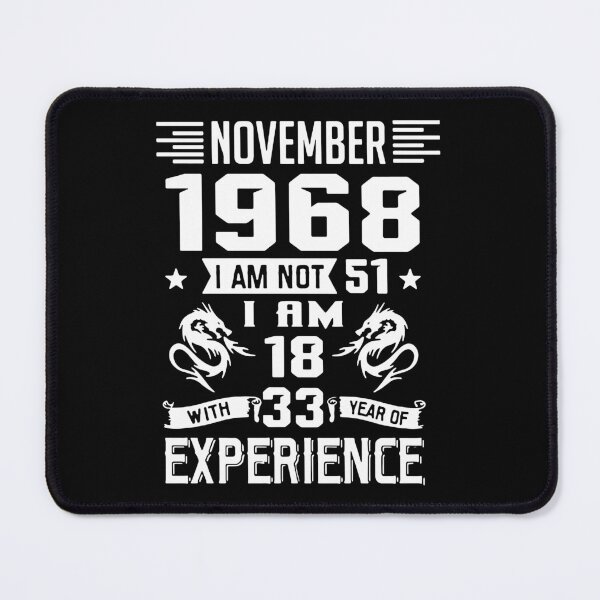 Item preview, November 1968 i am not 51 I am 18 with 33 years of experience Charisma Am Selectively Social Essential Funny Art Design Happy Apparel Essential Inspiration Joy Mood designed and sold by DesignByHeartUK.