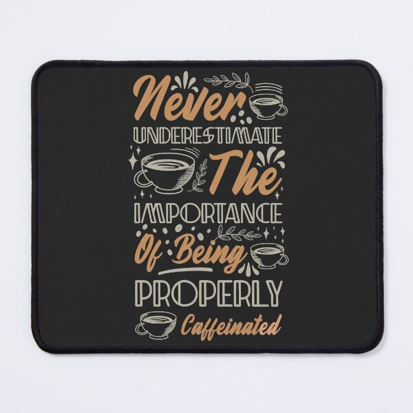 Item preview, Never Understimate the Importance of Being Properly Caffeinated designed and sold by sassav8.