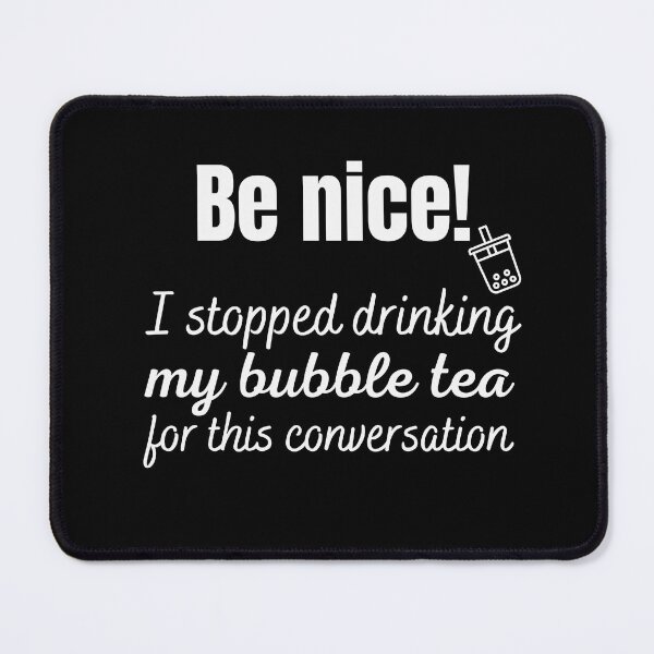 Item preview, Be nice, I stopped drinking my bubble tea for this conversation designed and sold by Smileycreation.