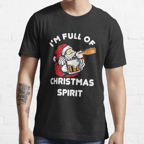 I'm full of Christmas Spirit (Probably Bourbon)  Essential T