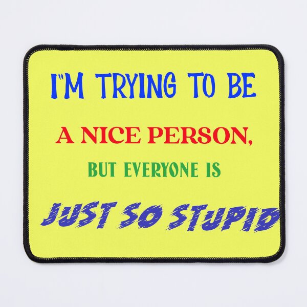 Item preview, I"M TRYING TO BE A NICE PERSON, BUT EVERYONE IS JUST SO STUPID designed and sold by vampbabe54.