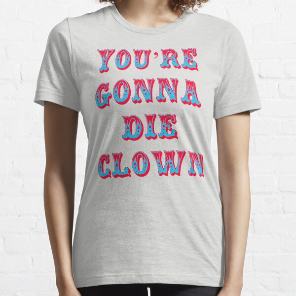You're Gonna Die Clown - Billy Madison Essential T-Shirt