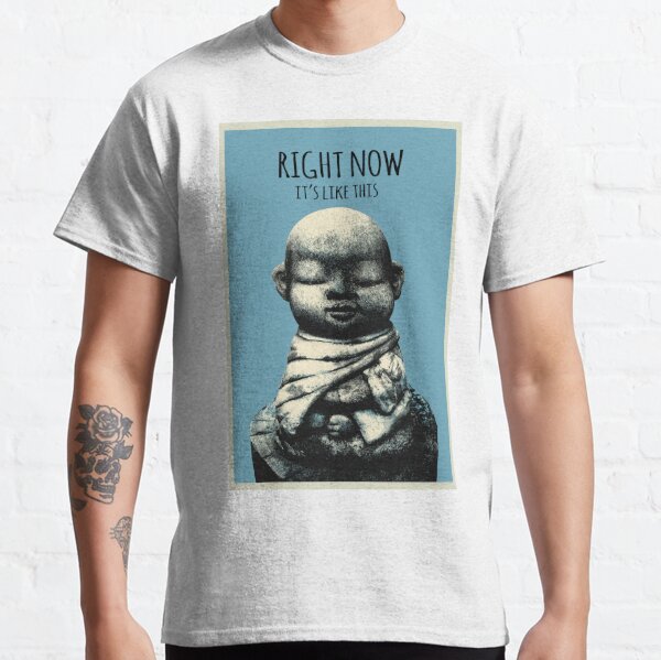 Right Now- It's Like This Poster Classic T-Shirt