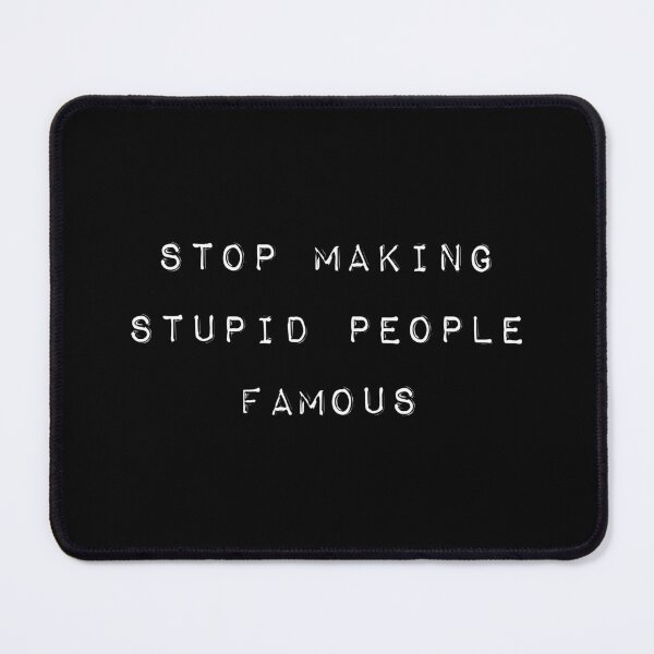 Item preview, Stop making stupid people famous designed and sold by didijuca.