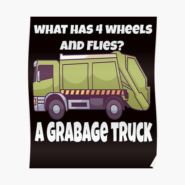"Garbage Truck What Has 4 Wheels And Flies? A Garbage Truck " Poster