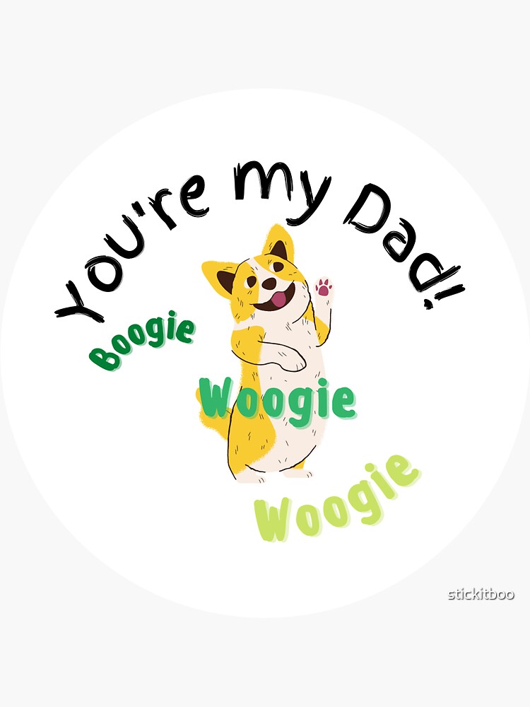 You Re My Dad Boogie Woogie Woogie "You're my Dad! Boogie Woogie Woogie" Sticker for Sale by stickitboo