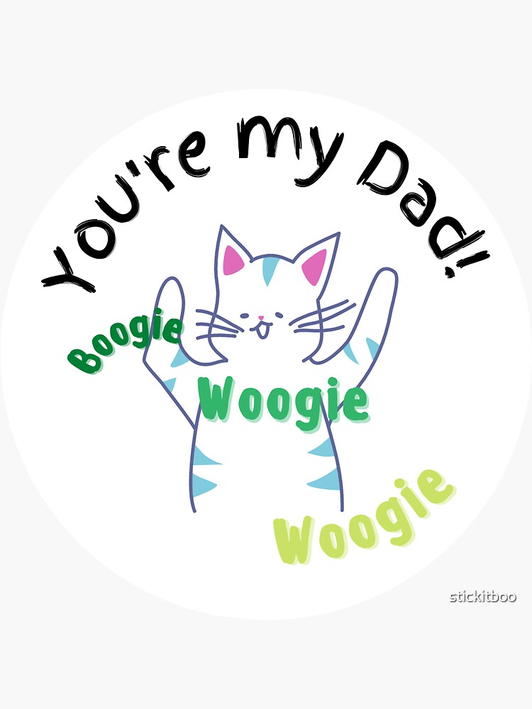 You Re My Dad Boogie Woogie Woogie "You're My Dad! Boogie Woogie Woogie " Sticker for Sale by stickitboo