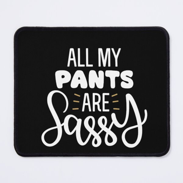 All my pants are sassy Mouse Pad