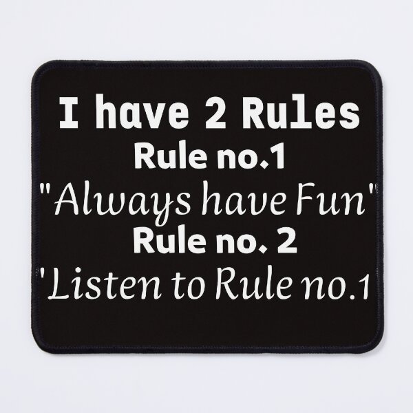 Item preview, I have 2 Rules Rule no.1 "Always have Fun"  Rule no. 2 "Listen to Rule no.1" designed and sold by badro07.